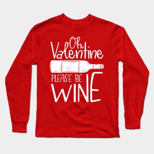 Oh, Valentine Please Be Wine Long Sleeve T-Shirt